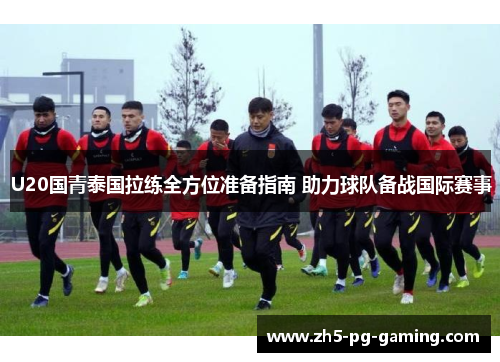 U20国青泰国拉练全方位准备指南 助力球队备战国际赛事