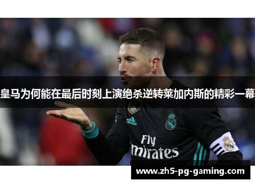 皇马为何能在最后时刻上演绝杀逆转莱加内斯的精彩一幕