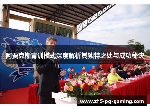 阿贾克斯青训模式深度解析其独特之处与成功秘诀