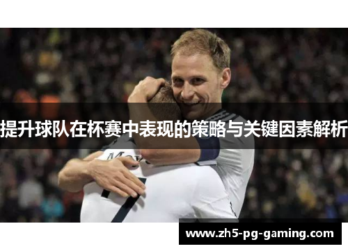提升球队在杯赛中表现的策略与关键因素解析