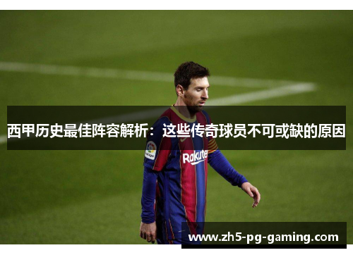 西甲历史最佳阵容解析:这些传奇球员不可或缺的原因 西甲历史最佳阵容解析:这些传奇球员不可或缺的原因